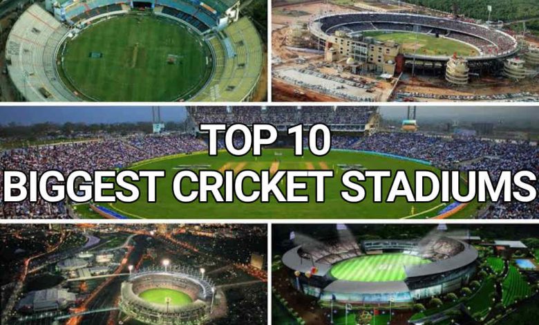 Top 10 Biggest Cricket Stadiums 