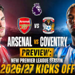 Arsenal vs Coventry Preview: New Premier League Season 2026/27 Kicks Off